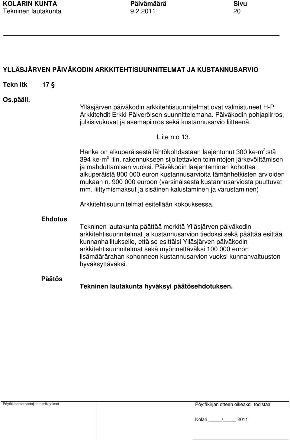 Päiväkodin pohjapiirros, julkisivukuvat ja asemapiirros sekä kustannusarvio liitteenä. Liite n:o 13. Hanke on alkuperäisestä lähtökohdastaan laajentunut 300 ke-m 2 :stä 394 ke-m 2 :iin.