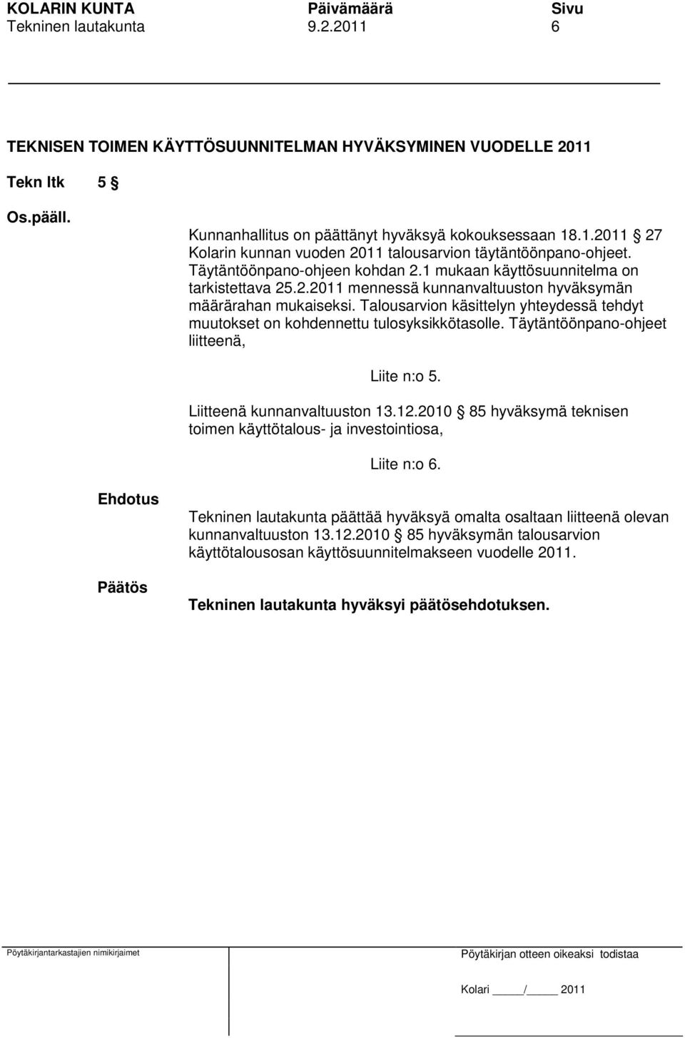 Talousarvion käsittelyn yhteydessä tehdyt muutokset on kohdennettu tulosyksikkötasolle. Täytäntöönpano-ohjeet liitteenä, Liite n:o 5. Liitteenä kunnanvaltuuston 13.12.