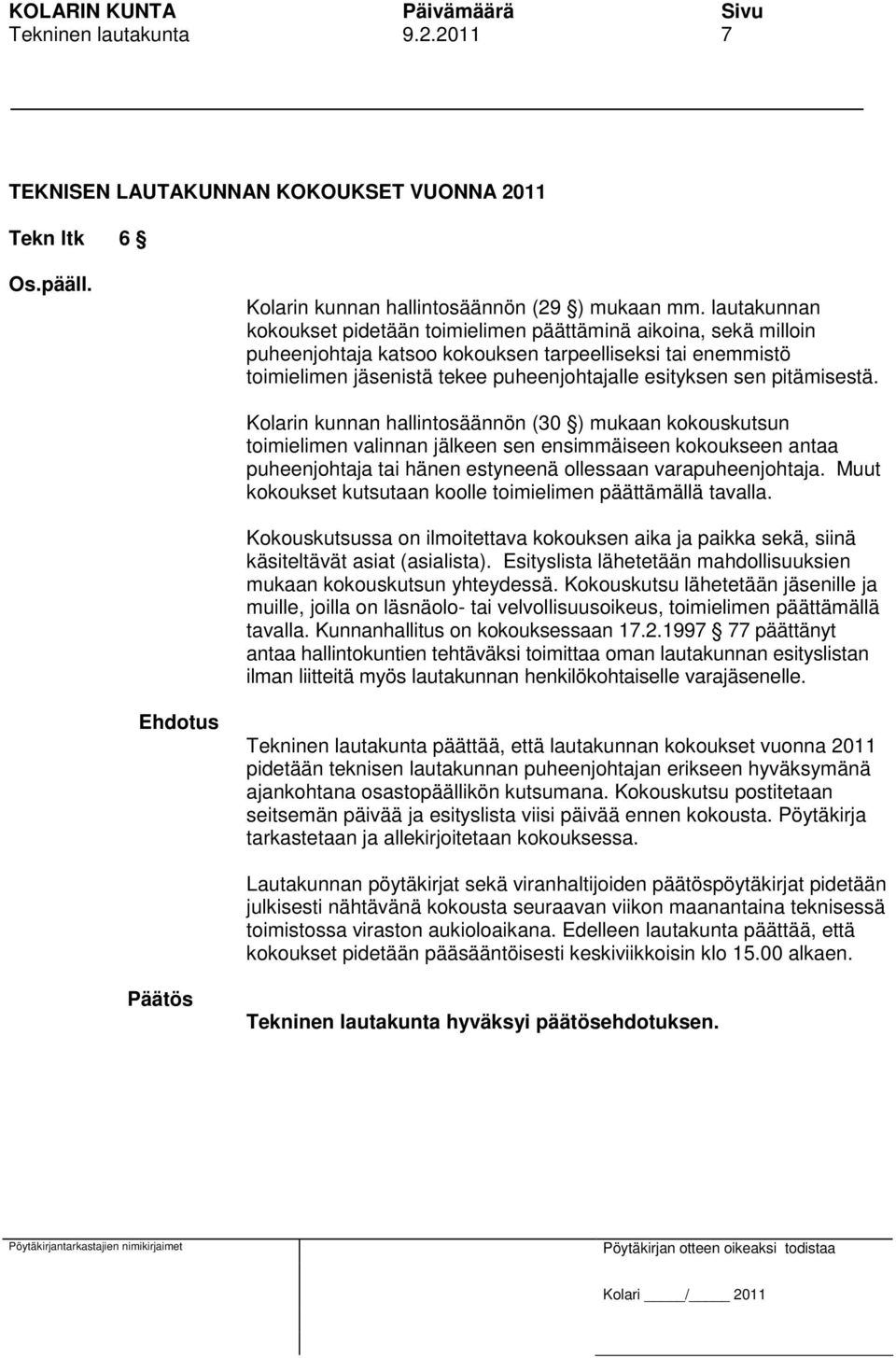 pitämisestä. Kolarin kunnan hallintosäännön (30 ) mukaan kokouskutsun toimielimen valinnan jälkeen sen ensimmäiseen kokoukseen antaa puheenjohtaja tai hänen estyneenä ollessaan varapuheenjohtaja.