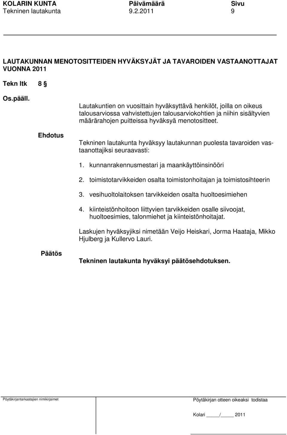 talousarviokohtien ja niihin sisältyvien määrärahojen puitteissa hyväksyä menotositteet. Tekninen lautakunta hyväksyy lautakunnan puolesta tavaroiden vastaanottajiksi seuraavasti: 1.