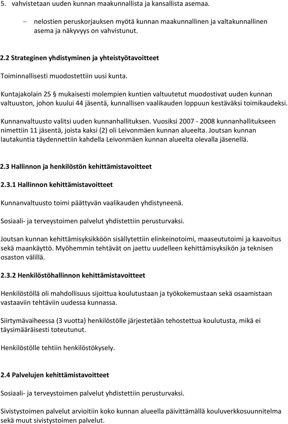 Kuntajakolain 25 mukaisesti molempien kuntien valtuutetut muodostivat uuden kunnan valtuuston, johon kuului 44 jäsentä, kunnallisen vaalikauden loppuun kestäväksi toimikaudeksi.