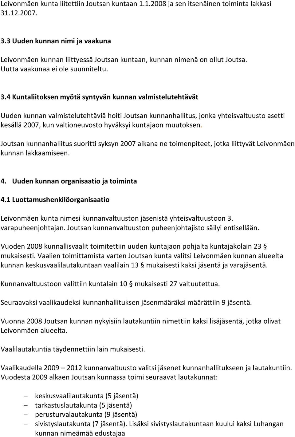 4 Kuntaliitoksen myötä syntyvän kunnan valmistelutehtävät Uuden kunnan valmistelutehtäviä hoiti Joutsan kunnanhallitus, jonka yhteisvaltuusto asetti kesällä 2007, kun valtioneuvosto hyväksyi