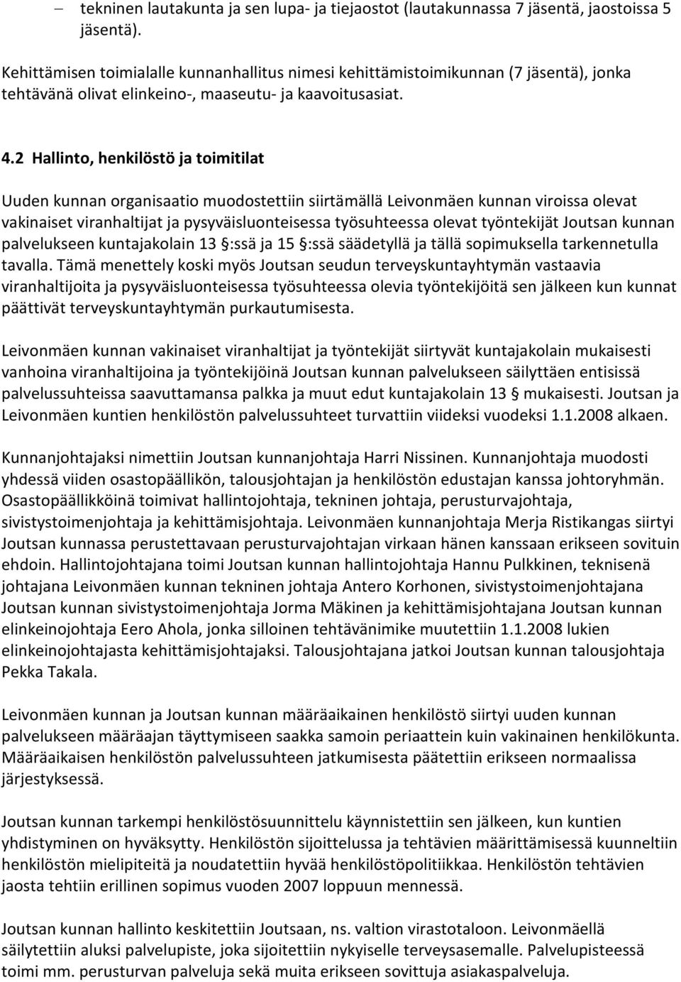 2 Hallinto, henkilöstö ja toimitilat Uuden kunnan organisaatio muodostettiin siirtämällä Leivonmäen kunnan viroissa olevat vakinaiset viranhaltijat ja pysyväisluonteisessa työsuhteessa olevat