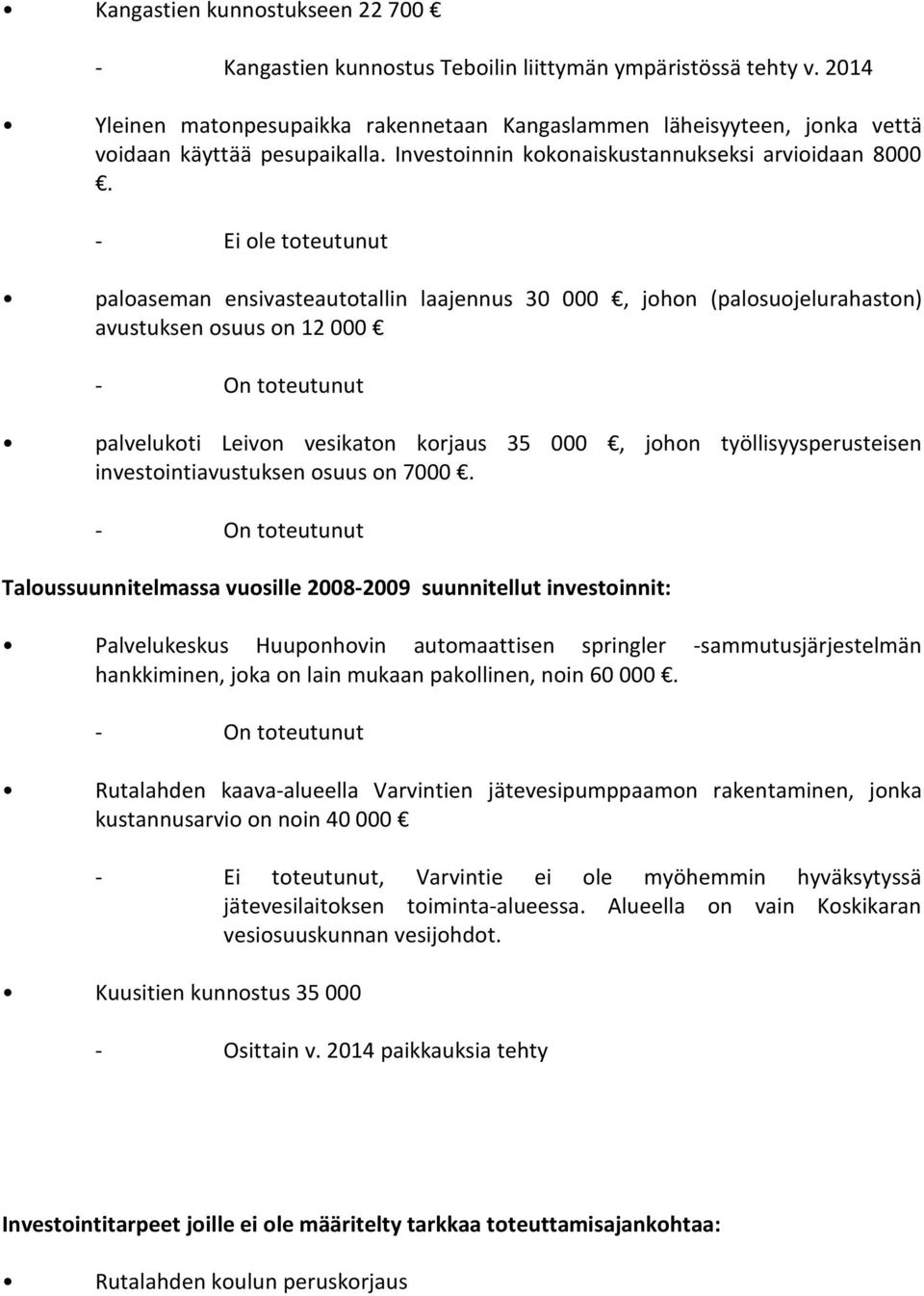 - Ei ole toteutunut paloaseman ensivasteautotallin laajennus 30 000, johon (palosuojelurahaston) avustuksen osuus on 12 000 - On toteutunut palvelukoti Leivon vesikaton korjaus 35 000, johon