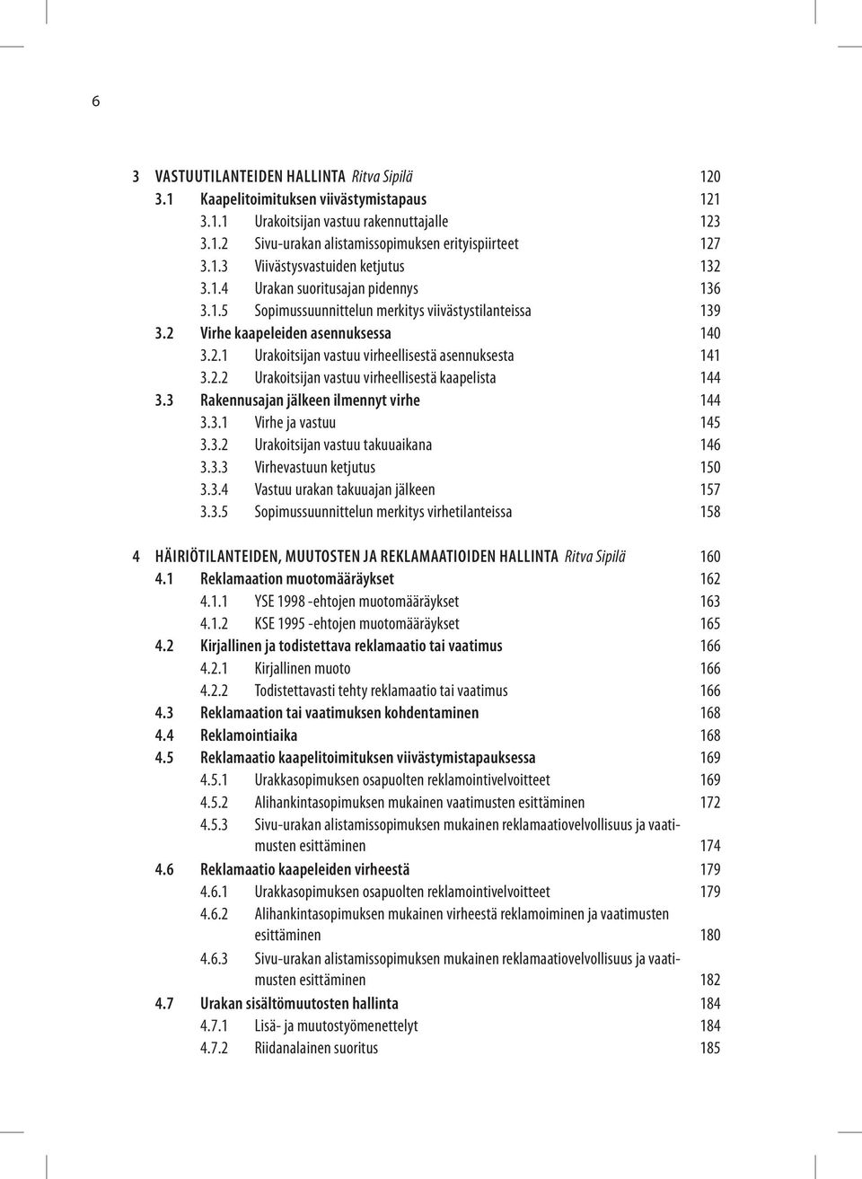 2.2 Urakoitsijan vastuu virheellisestä kaapelista 144 3.3 Rakennusajan jälkeen ilmennyt virhe 144 3.3.1 Virhe ja vastuu 145 3.3.2 Urakoitsijan vastuu takuuaikana 146 3.3.3 Virhevastuun ketjutus 150 3.