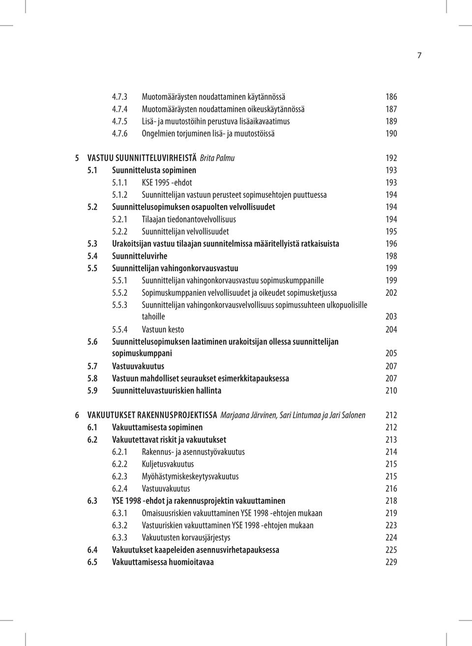 2.2 Suunnittelijan velvollisuudet 195 5.3 Urakoitsijan vastuu tilaajan suunnitelmissa määritellyistä ratkaisuista 196 5.4 Suunnitteluvirhe 198 5.5 Suunnittelijan vahingonkorvausvastuu 199 5.5.1 Suunnittelijan vahingonkorvausvastuu sopimuskumppanille 199 5.