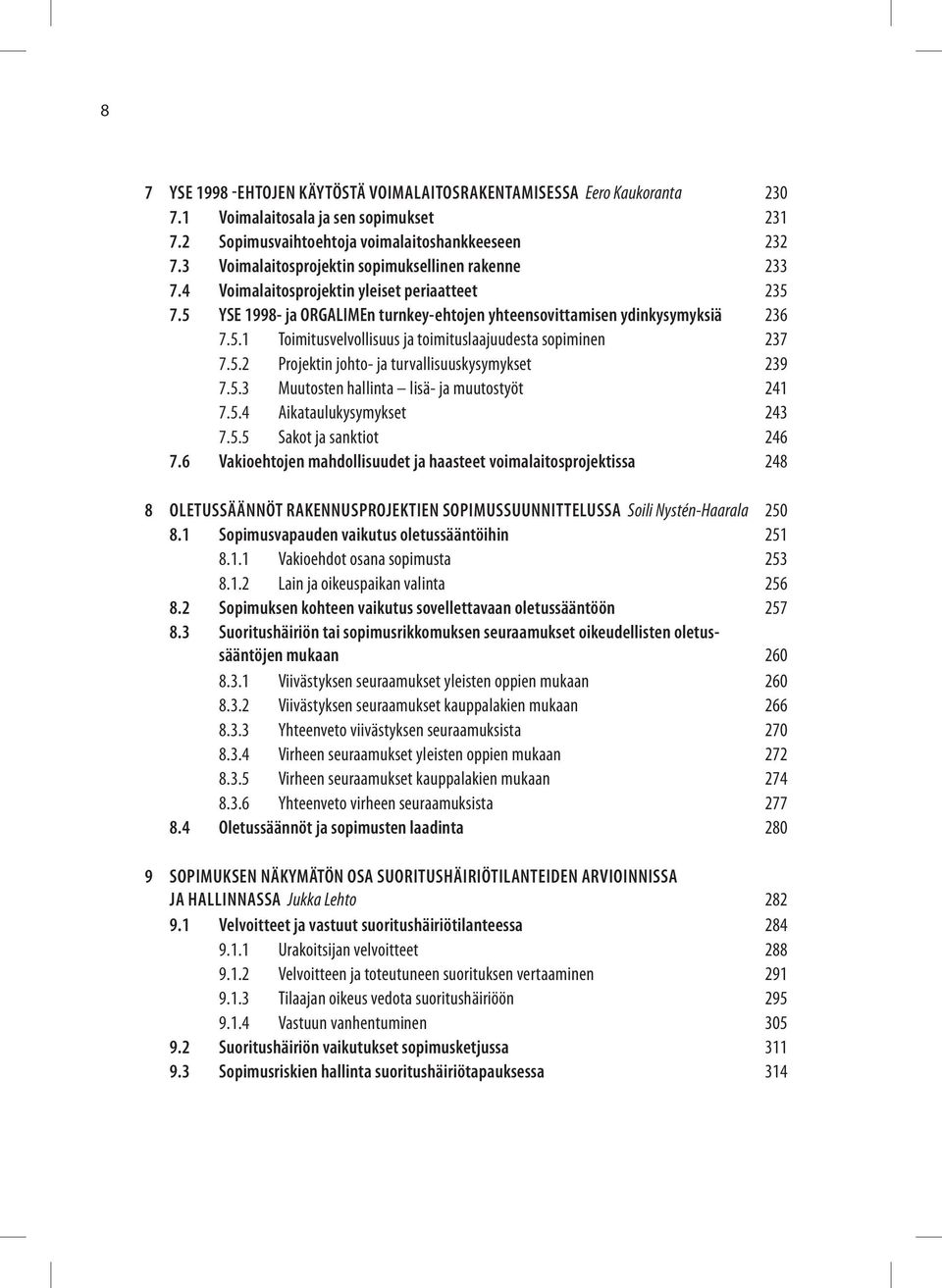 5.2 Projektin johto- ja turvallisuuskysymykset 239 7.5.3 Muutosten hallinta lisä- ja muutostyöt 241 7.5.4 Aikataulukysymykset 243 7.5.5 Sakot ja sanktiot 246 7.