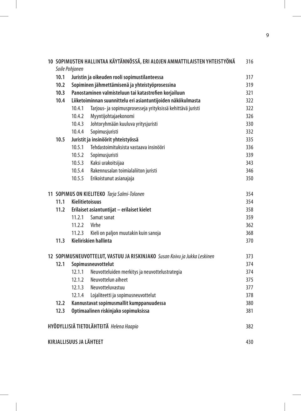 4.2 Myyntijohtajaekonomi 326 10.4.3 Johtoryhmään kuuluva yritysjuristi 330 10.4.4 Sopimusjuristi 332 10.5 Juristit ja insinöörit yhteistyössä 335 10.5.1 Tehdastoimituksista vastaava insinööri 336 10.