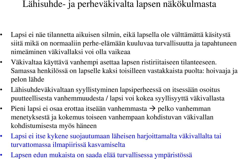 Samassa henkilössä on lapselle kaksi toisilleen vastakkaista puolta: hoivaaja ja pelon lähde Lähisuhdeväkivaltaan syyllistyminen lapsiperheessä on itsessään osoitus puutteellisesta vanhemmuudesta /