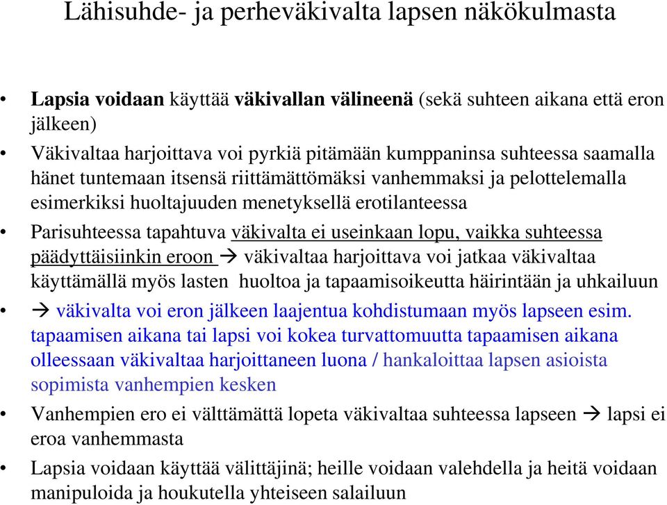 suhteessa päädyttäisiinkin eroon väkivaltaa harjoittava voi jatkaa väkivaltaa käyttämällä myös lasten huoltoa ja tapaamisoikeutta häirintään ja uhkailuun väkivalta voi eron jälkeen laajentua