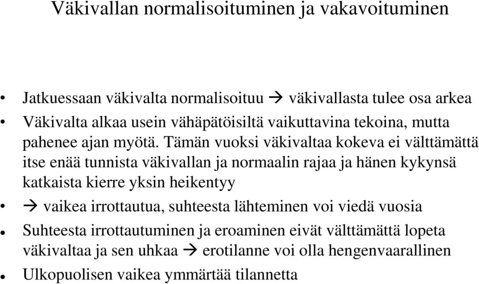 Tämän vuoksi väkivaltaa kokeva ei välttämättä itse enää tunnista väkivallan ja normaalin rajaa ja hänen kykynsä katkaista kierre yksin