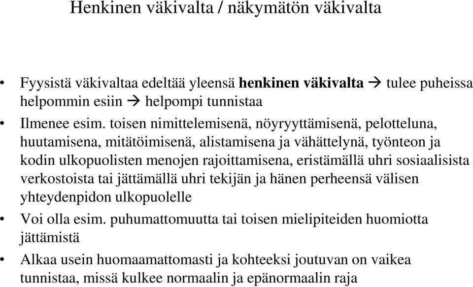 rajoittamisena, eristämällä uhri sosiaalisista verkostoista tai jättämällä uhri tekijän ja hänen perheensä välisen yhteydenpidon ulkopuolelle Voi olla esim.