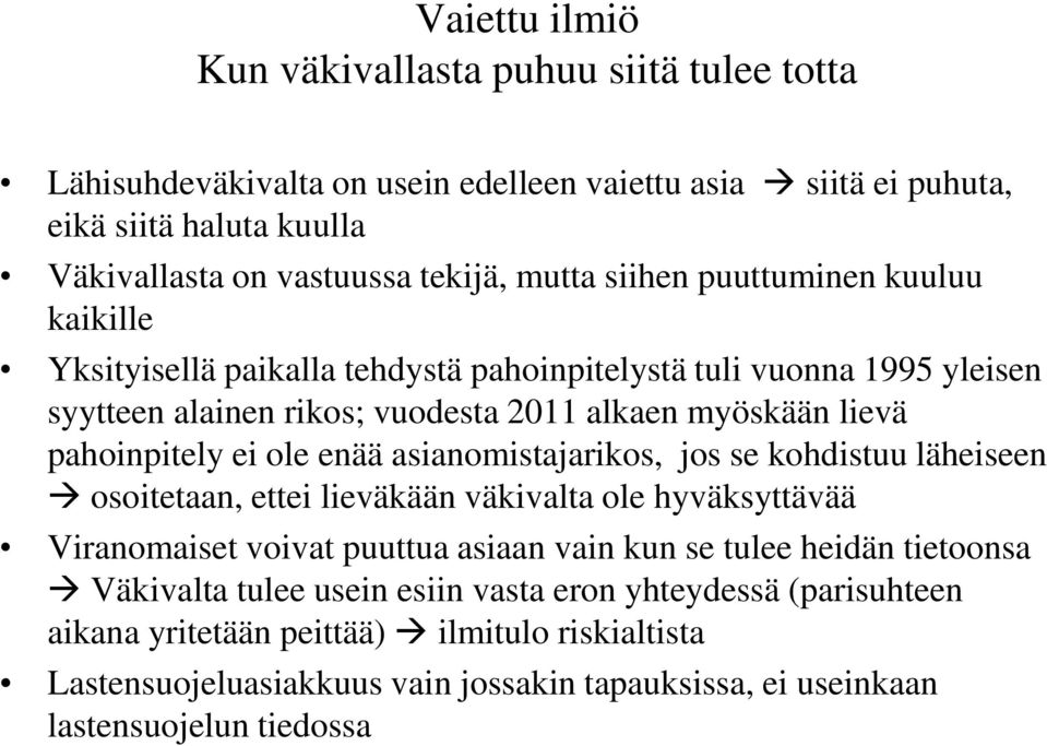 enää asianomistajarikos, jos se kohdistuu läheiseen osoitetaan, ettei lieväkään väkivalta ole hyväksyttävää Viranomaiset voivat puuttua asiaan vain kun se tulee heidän tietoonsa Väkivalta