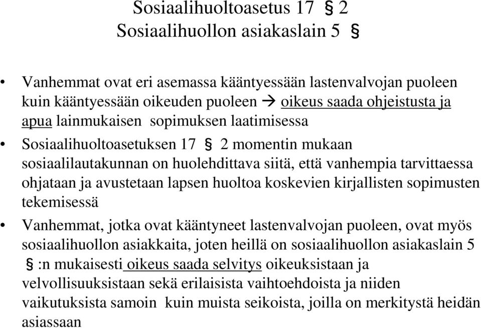 huoltoa koskevien kirjallisten sopimusten tekemisessä Vanhemmat, jotka ovat kääntyneet lastenvalvojan puoleen, ovat myös sosiaalihuollon asiakkaita, joten heillä on sosiaalihuollon