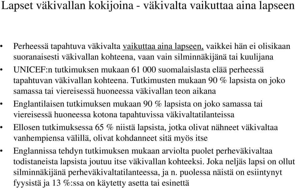 Tutkimusten mukaan 90 % lapsista on joko samassa tai viereisessä huoneessa väkivallan teon aikana Englantilaisen tutkimuksen mukaan 90 % lapsista on joko samassa tai viereisessä huoneessa kotona