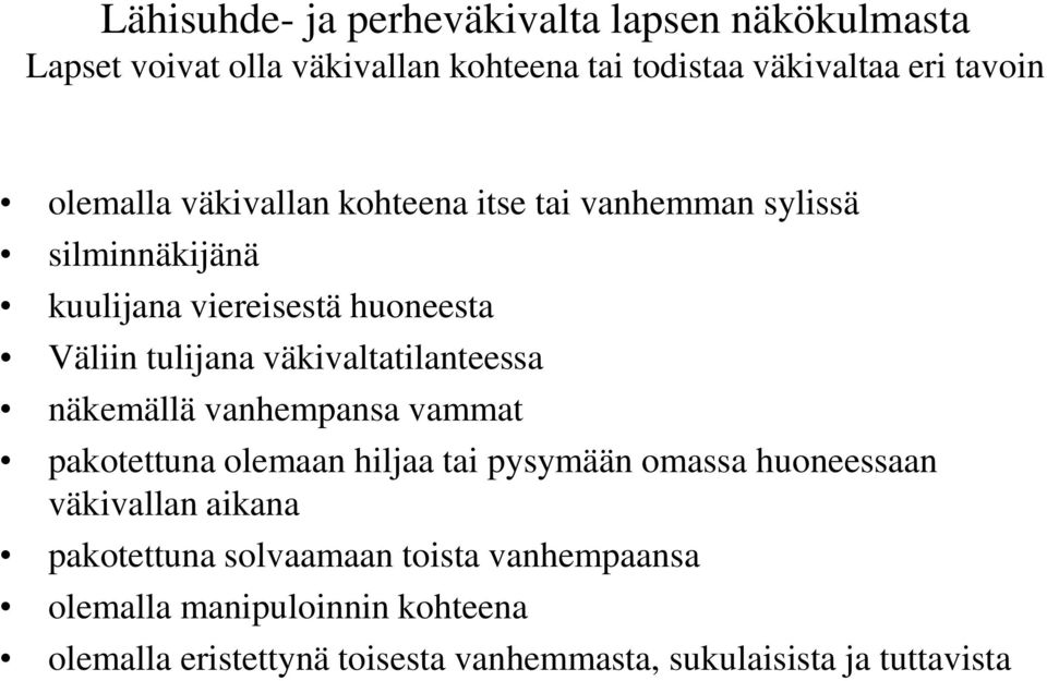 väkivaltatilanteessa näkemällä vanhempansa vammat pakotettuna olemaan hiljaa tai pysymään omassa huoneessaan väkivallan aikana