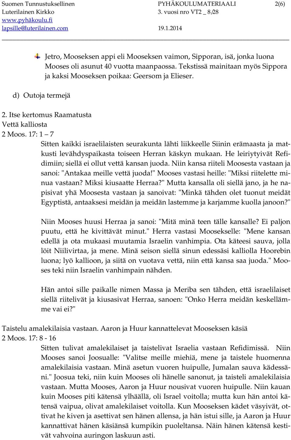 17: 1 7 Sitten kaikki israelilaisten seurakunta lähti liikkeelle Siinin erämaasta ja matkusti levähdyspaikasta toiseen Herran käskyn mukaan.