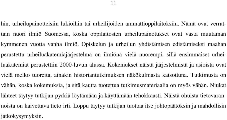 Opiskelun ja urheilun yhdistämisen edistämiseksi maahan perustettu urheiluakatemiajärjestelmä on ilmiönä vielä nuorempi, sillä ensimmäiset urheiluakatemiat perustettiin 2000-luvun alussa.