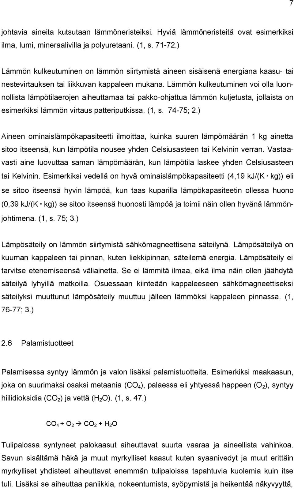 Lämmön kulkeutuminen voi olla luonnollista lämpötilaerojen aiheuttamaa tai pakko-ohjattua lämmön kuljetusta, jollaista on esimerkiksi lämmön virtaus patteriputkissa. (1, s. 74-75; 2.