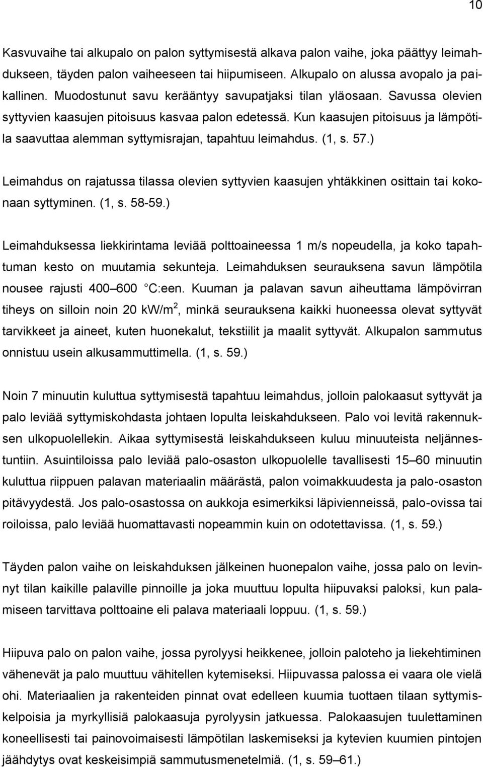 Kun kaasujen pitoisuus ja lämpötila saavuttaa alemman syttymisrajan, tapahtuu leimahdus. (1, s. 57.