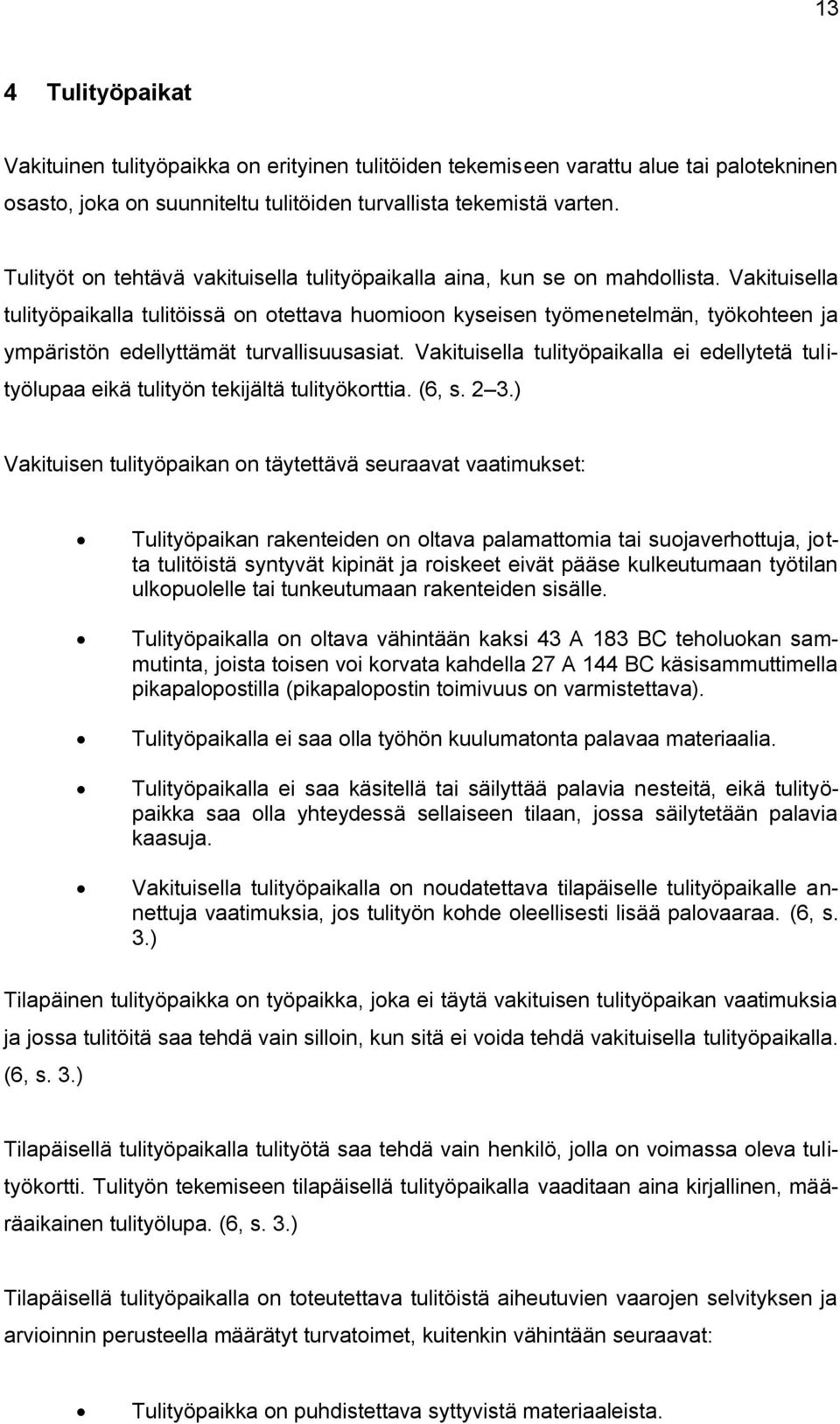 Vakituisella tulityöpaikalla tulitöissä on otettava huomioon kyseisen työmenetelmän, työkohteen ja ympäristön edellyttämät turvallisuusasiat.