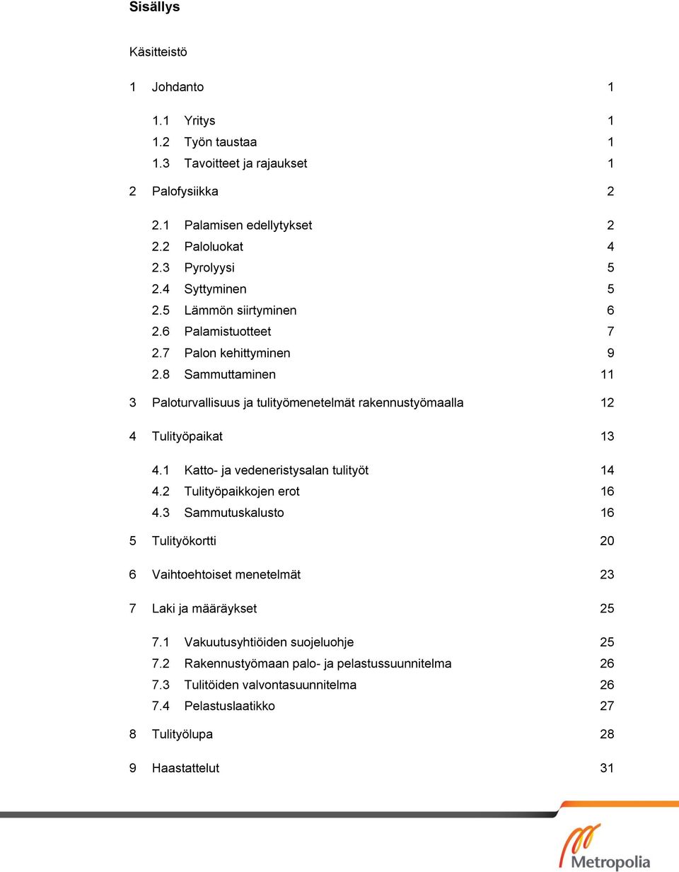 8 Sammuttaminen 11 3 Paloturvallisuus ja tulityömenetelmät rakennustyömaalla 12 4 Tulityöpaikat 13 4.1 Katto- ja vedeneristysalan tulityöt 14 4.2 Tulityöpaikkojen erot 16 4.