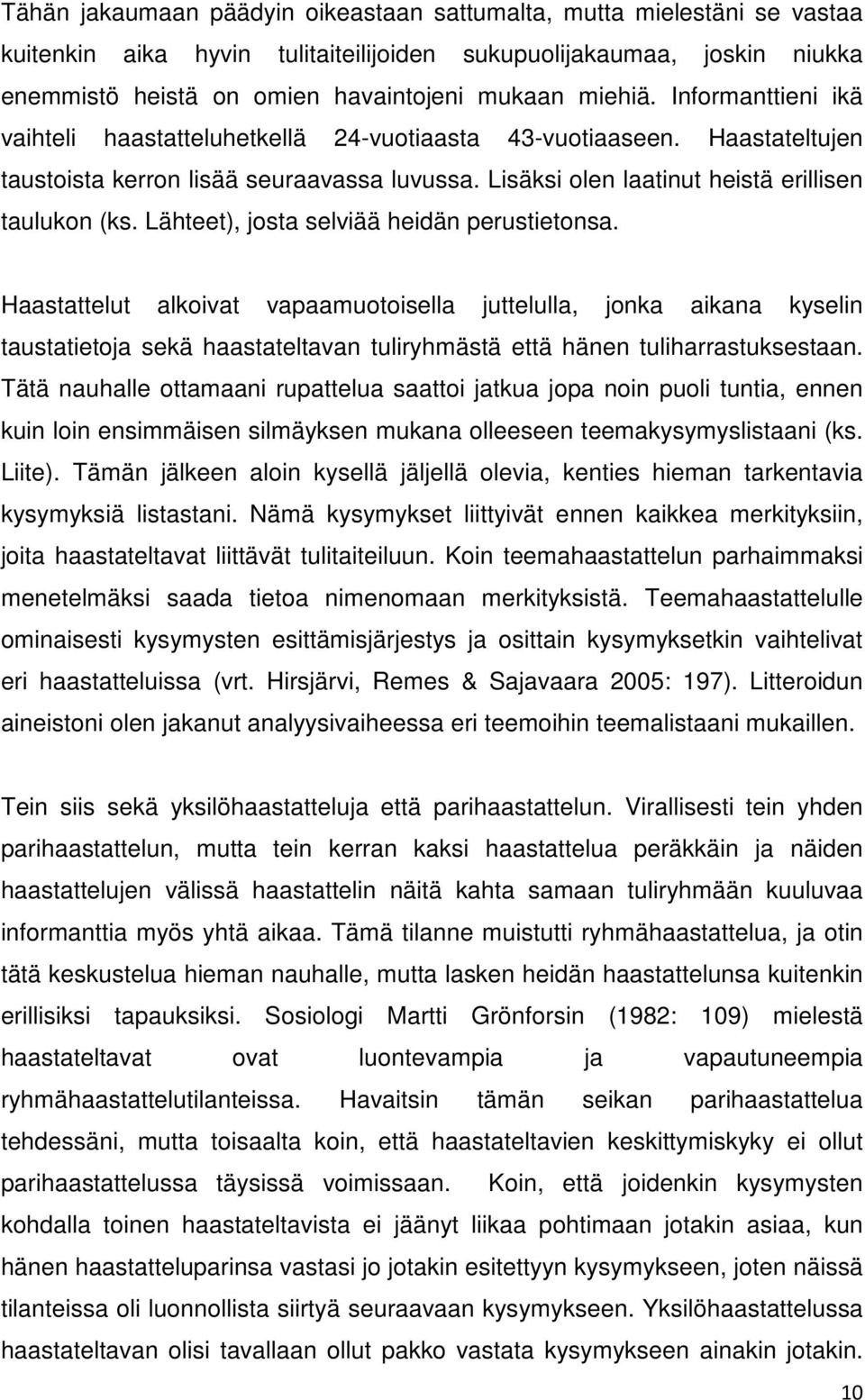 Lähteet), josta selviää heidän perustietonsa. Haastattelut alkoivat vapaamuotoisella juttelulla, jonka aikana kyselin taustatietoja sekä haastateltavan tuliryhmästä että hänen tuliharrastuksestaan.