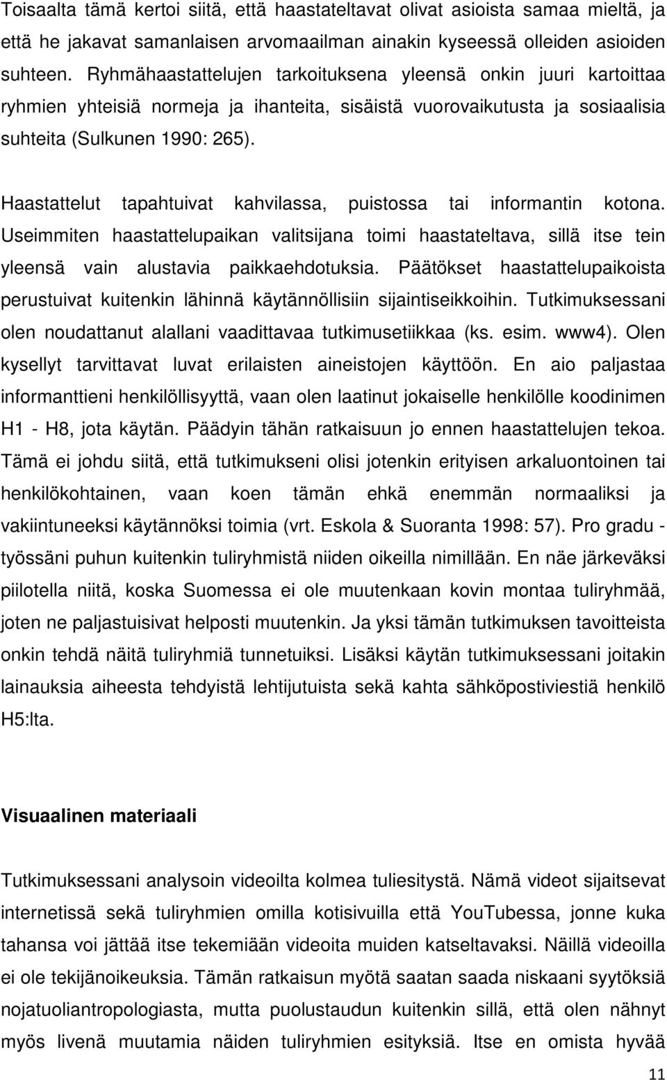 Haastattelut tapahtuivat kahvilassa, puistossa tai informantin kotona. Useimmiten haastattelupaikan valitsijana toimi haastateltava, sillä itse tein yleensä vain alustavia paikkaehdotuksia.