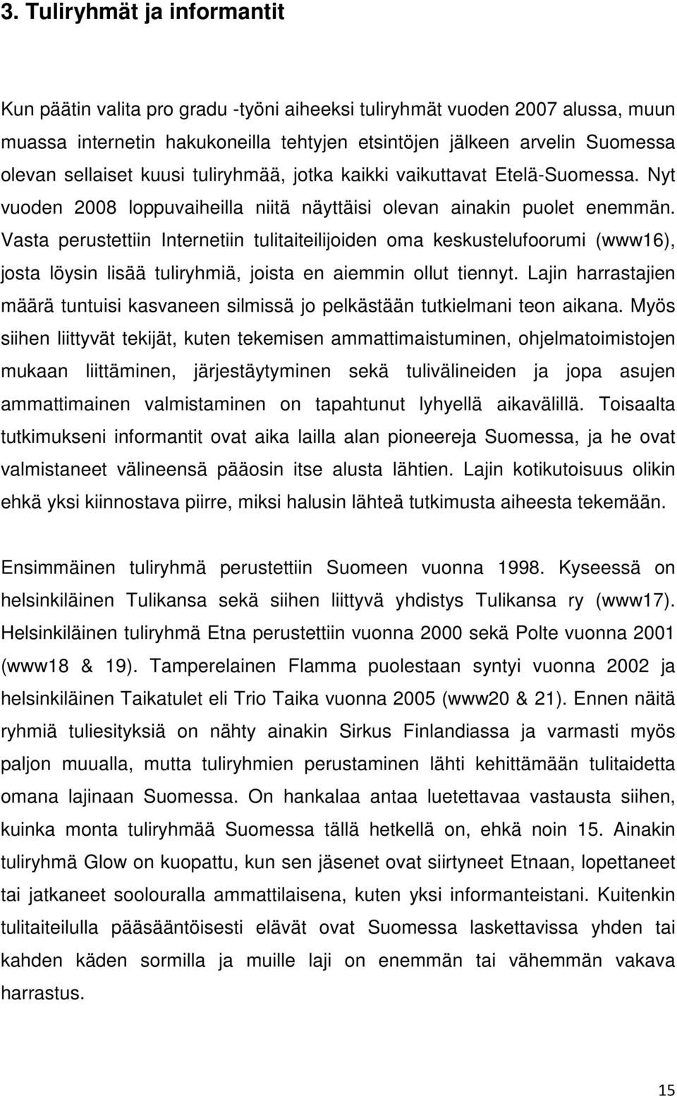 Vasta perustettiin Internetiin tulitaiteilijoiden oma keskustelufoorumi (www16), josta löysin lisää tuliryhmiä, joista en aiemmin ollut tiennyt.