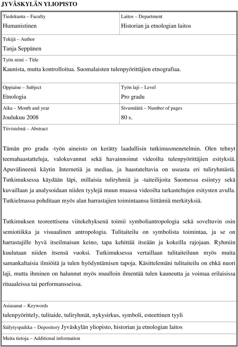 Tiivistelmä Abstract Tämän pro gradu -työn aineisto on kerätty laadullisin tutkimusmenetelmin. Olen tehnyt teemahaastatteluja, valokuvannut sekä havainnoinut videoilta tulenpyörittäjien esityksiä.