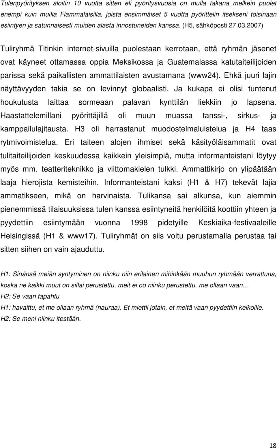 2007) Tuliryhmä Titinkin internet-sivuilla puolestaan kerrotaan, että ryhmän jäsenet ovat käyneet ottamassa oppia Meksikossa ja Guatemalassa katutaiteilijoiden parissa sekä paikallisten