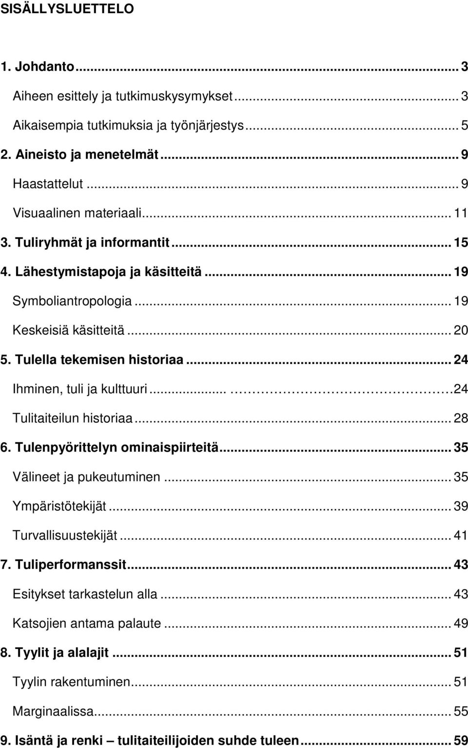 .. 24 Ihminen, tuli ja kulttuuri... 24 Tulitaiteilun historiaa... 28 6. Tulenpyörittelyn ominaispiirteitä... 35 Välineet ja pukeutuminen... 35 Ympäristötekijät... 39 Turvallisuustekijät... 41 7.