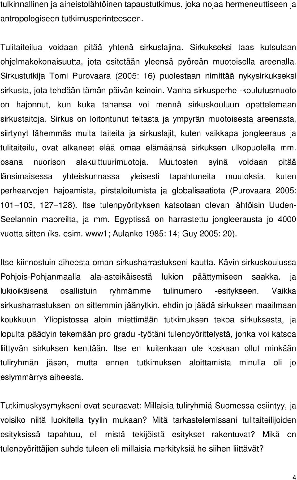 Sirkustutkija Tomi Purovaara (2005: 16) puolestaan nimittää nykysirkukseksi sirkusta, jota tehdään tämän päivän keinoin.