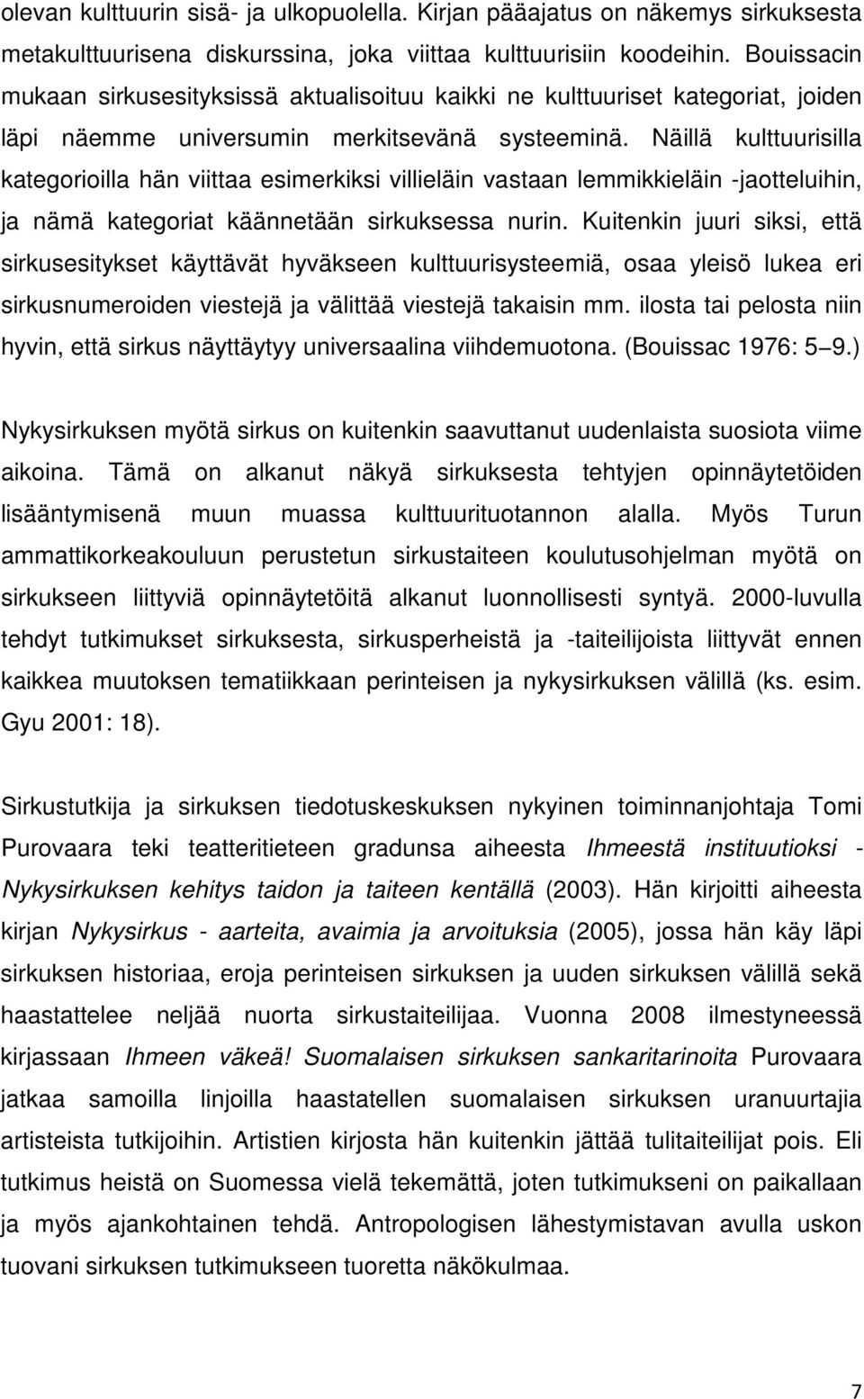 Näillä kulttuurisilla kategorioilla hän viittaa esimerkiksi villieläin vastaan lemmikkieläin -jaotteluihin, ja nämä kategoriat käännetään sirkuksessa nurin.