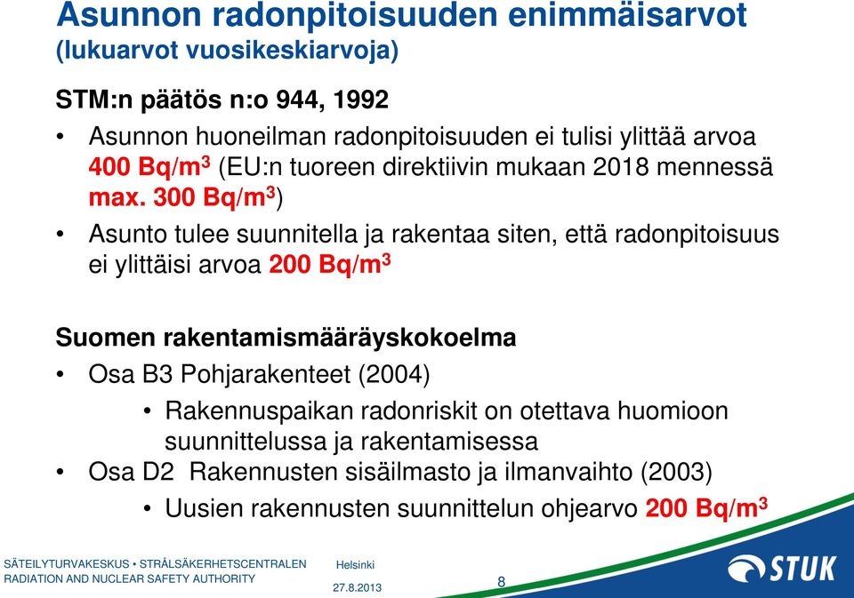 300 Bq/m 3 ) Asunto tulee suunnitella ja rakentaa siten, että radonpitoisuus ei ylittäisi arvoa 200 Bq/m 3 Suomen rakentamismääräyskokoelma Osa