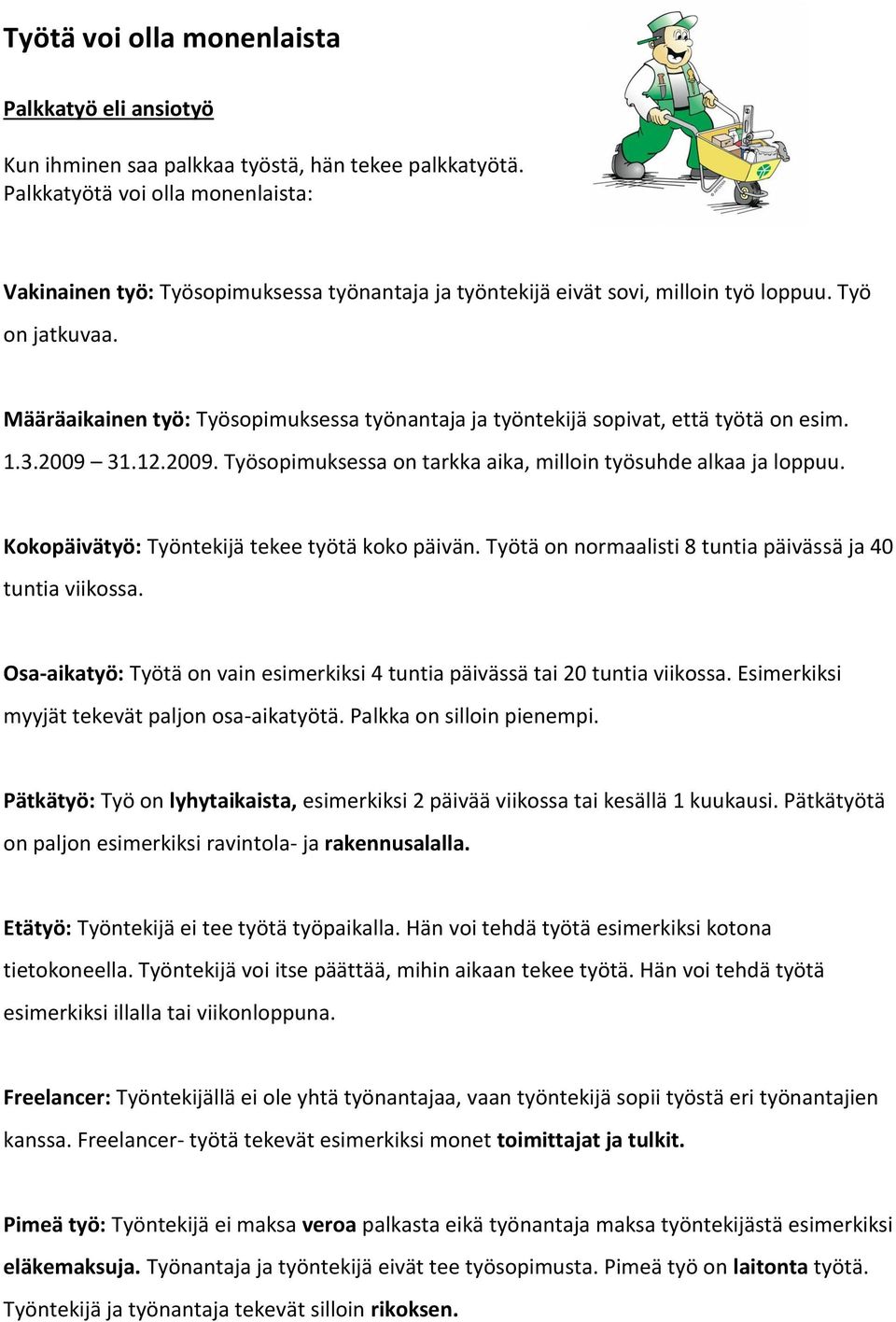 Määräaikainen työ: Työsopimuksessa työnantaja ja työntekijä sopivat, että työtä on esim. 1.3.2009 31.12.2009. Työsopimuksessa on tarkka aika, milloin työsuhde alkaa ja loppuu.
