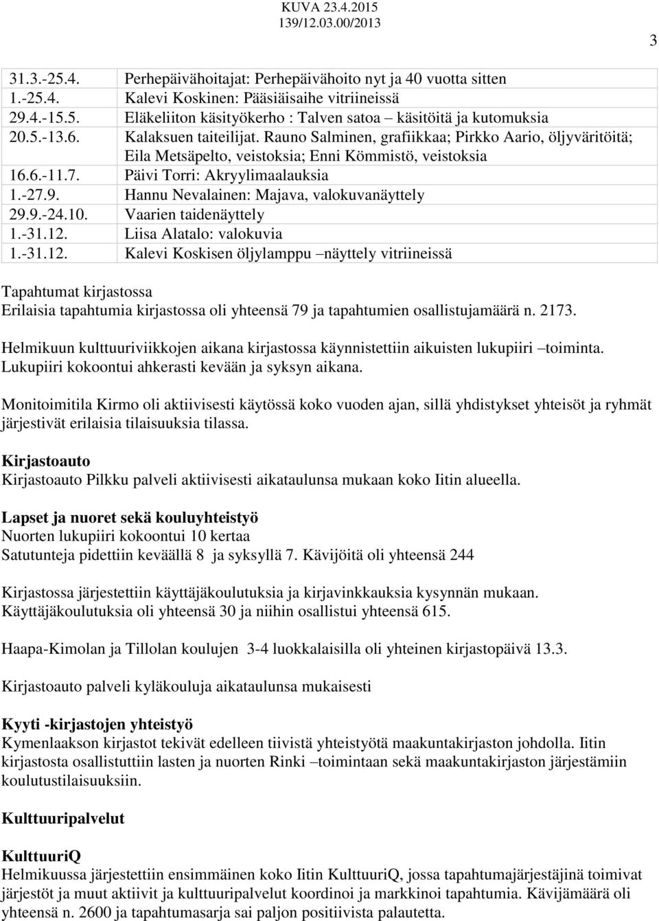 Hannu Nevalainen: Majava, valokuvanäyttely 29.9.-24.10. Vaarien taidenäyttely 1.-31.12.