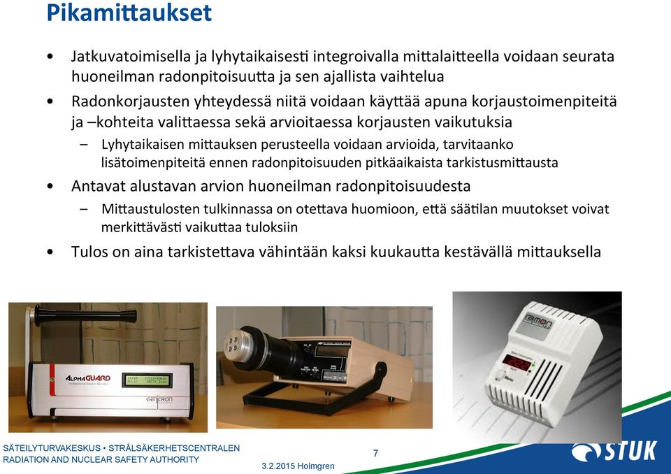 arvioida, tarvitaanko lisätoimenpiteitä ennen radonpitoisuuden pitkäaikaista tarkistusmi:austa Antavat alustavan arvion huoneilman radonpitoisuudesta Mi:austulosten