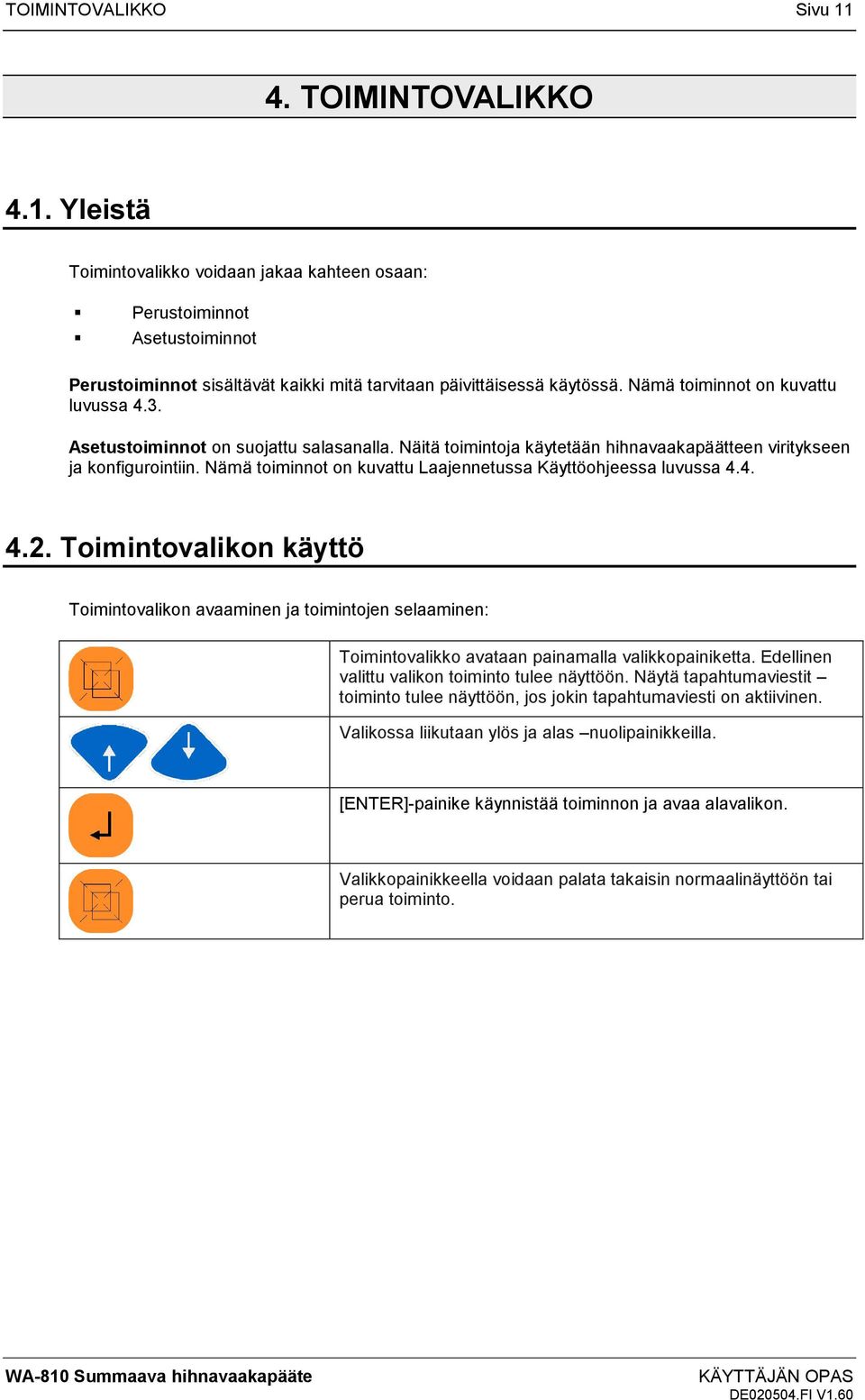 Nämä toiminnot on kuvattu Laajennetussa Käyttöohjeessa luvussa 4.4. 4.2.