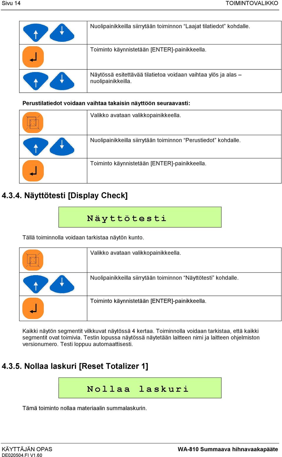 Nuolipainikkeilla siirrytään toiminnon Perustiedot kohdalle. Toiminto käynnistetään [ENTER]-painikkeella. 4.3.4. Näyttötesti [Display Check] Näyttötesti Tällä toiminnolla voidaan tarkistaa näytön kunto.