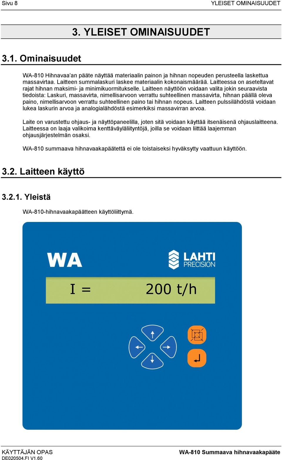 Laitteen näyttöön voidaan valita jokin seuraavista tiedoista: Laskuri, massavirta, nimellisarvoon verrattu suhteellinen massavirta, hihnan päällä oleva paino, nimellisarvoon verrattu suhteellinen