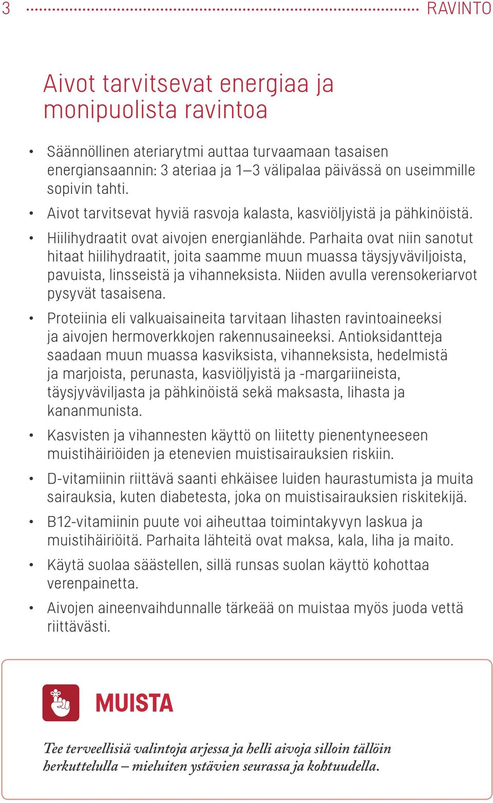 Parhaita ovat niin sanotut hitaat hiilihydraatit, joita saamme muun muassa täysjyväviljoista, pavuista, linsseistä ja vihanneksista. Niiden avulla verensokeriarvot pysyvät tasaisena.