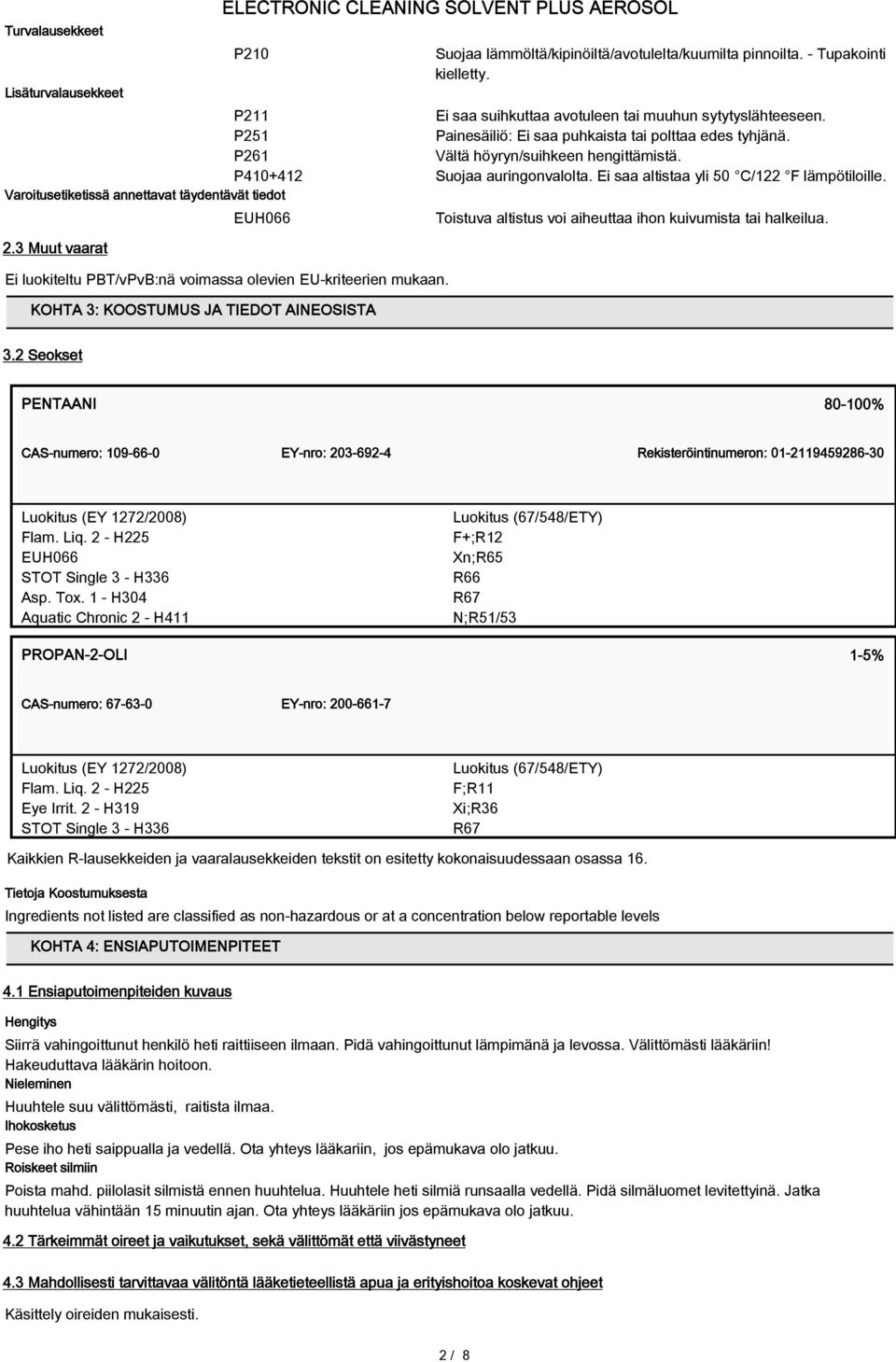 Varoitusetiketissä annettavat täydentävät tiedot 2.3 Muut vaarat EUH066 Ei luokiteltu PBT/vPvB:nä voimassa olevien EU-kriteerien mukaan.