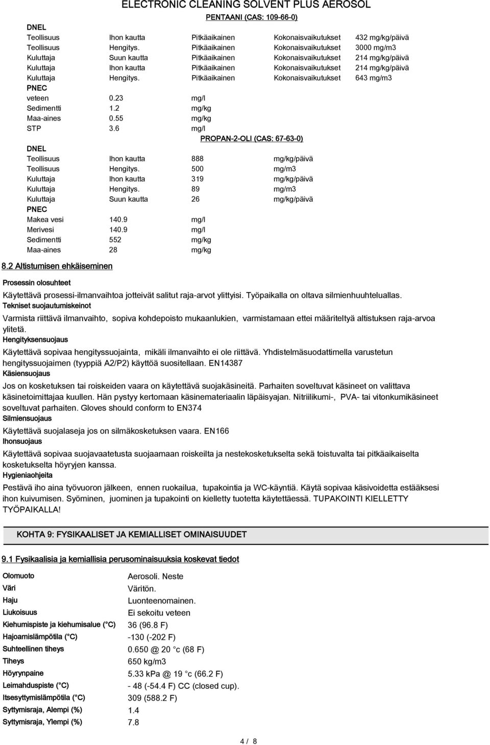 Hengitys. Pitkäaikainen Kokonaisvaikutukset 643 mg/m3 PNEC veteen 0.23 mg/l Sedimentti 1.2 mg/kg Maa-aines 0.55 mg/kg STP 3.