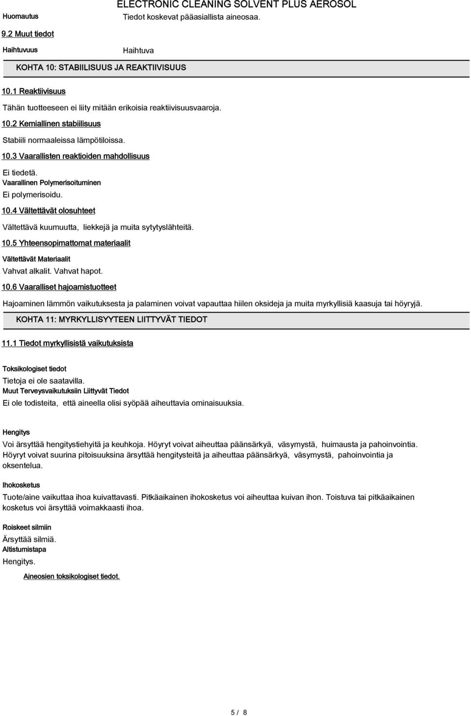 Vaarallinen Polymerisoituminen Ei polymerisoidu. 10.4 Vältettävät olosuhteet Vältettävä kuumuutta, liekkejä ja muita sytytyslähteitä. 10.5 Yhteensopimattomat materiaalit Vältettävät Materiaalit Vahvat alkalit.