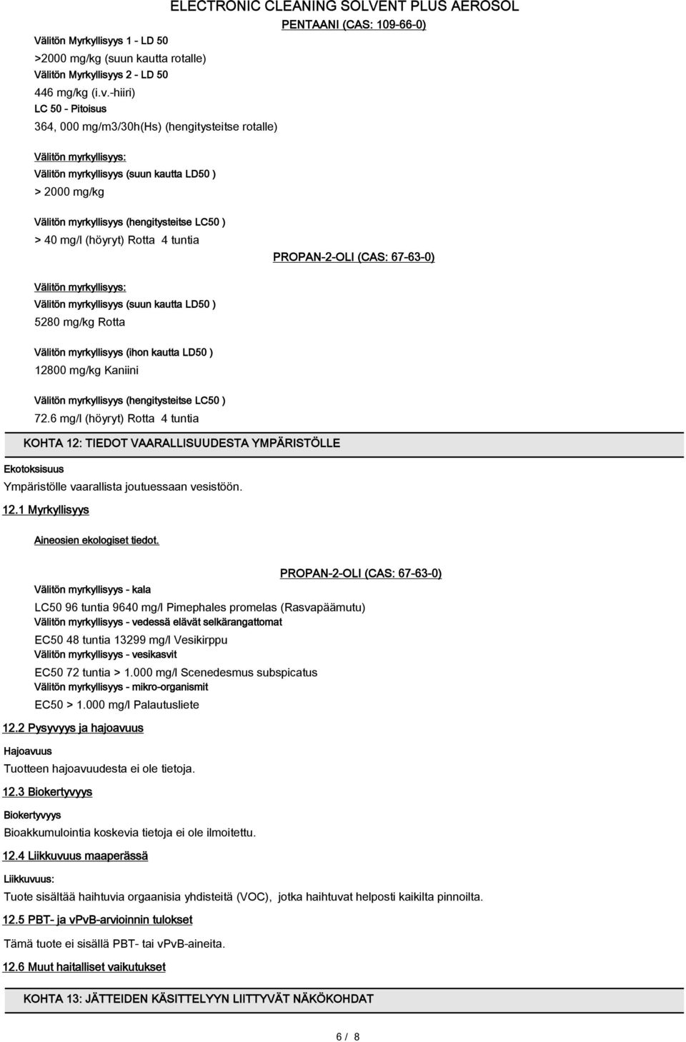 (hengitysteitse LC50 ) > 40 mg/l (höyryt) Rotta 4 tuntia PROPAN-2-OLI (CAS: 67-63-0) Välitön myrkyllisyys: Välitön myrkyllisyys (suun kautta LD50 ) 5280 mg/kg Rotta Välitön myrkyllisyys (ihon kautta