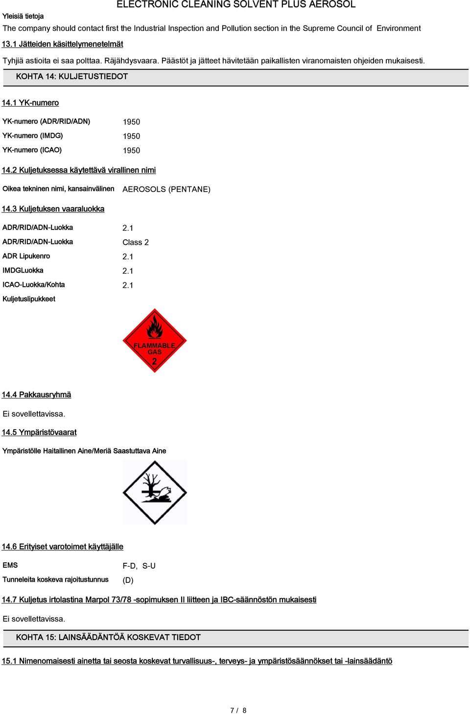 1 YK-numero YK-numero (ADR/RID/ADN) 1950 YK-numero (IMDG) 1950 YK-numero (ICAO) 1950 14.2 Kuljetuksessa käytettävä virallinen nimi Oikea tekninen nimi, kansainvälinen AEROSOLS (PENTANE) 14.