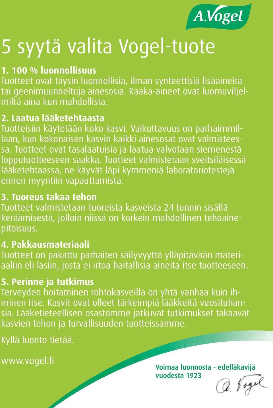 Vaikuttavuus on parhaimmillaan, kun kokonaisen kasvin kaikki ainesosat ovat valmisteessa. Tuotteet ovat tasalaatuisia ja laatua valvotaan siemenestä lopputuotteeseen saakka.