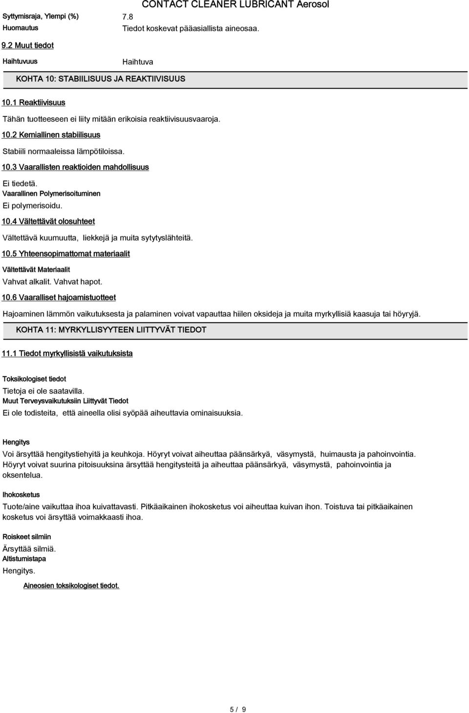 Vaarallinen Polymerisoituminen Ei polymerisoidu. 10.4 Vältettävät olosuhteet Vältettävä kuumuutta, liekkejä ja muita sytytyslähteitä. 10.5 Yhteensopimattomat materiaalit Vältettävät Materiaalit Vahvat alkalit.