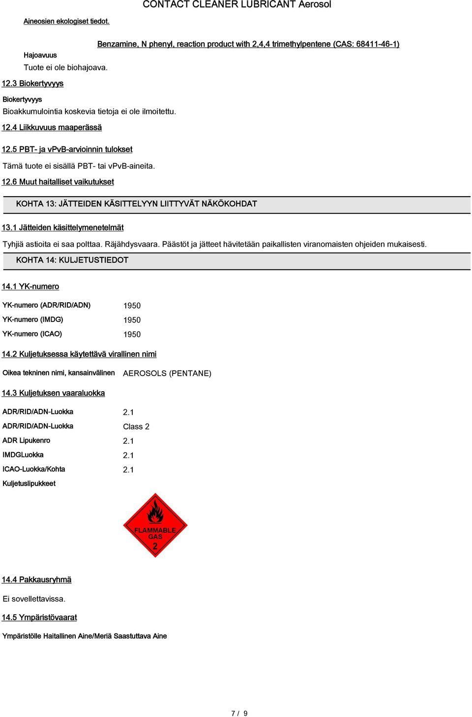 1 Jätteiden käsittelymenetelmät Tyhjiä astioita ei saa polttaa. Räjähdysvaara. Päästöt ja jätteet hävitetään paikallisten viranomaisten ohjeiden mukaisesti. KOHTA 14: KULJETUSTIEDOT 14.